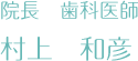 院長　歯科医師　村上和彦